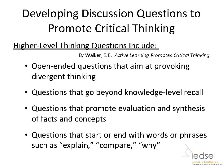 Developing Discussion Questions to Promote Critical Thinking Higher-Level Thinking Questions Include: By Walker, S.