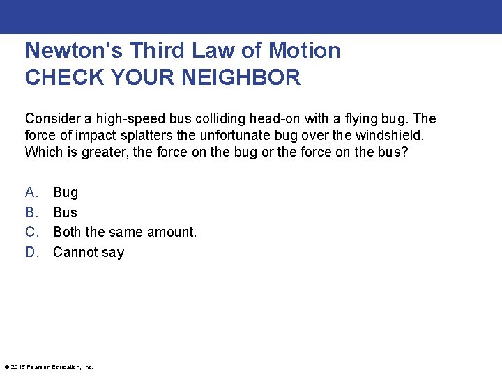 Newton's Third Law of Motion CHECK YOUR NEIGHBOR Consider a high-speed bus colliding head-on