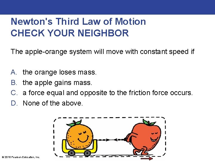 Newton's Third Law of Motion CHECK YOUR NEIGHBOR The apple-orange system will move with