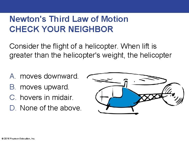 Newton's Third Law of Motion CHECK YOUR NEIGHBOR Consider the flight of a helicopter.