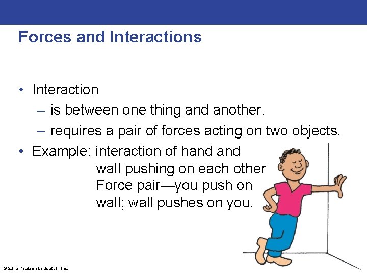 Forces and Interactions • Interaction – is between one thing and another. – requires