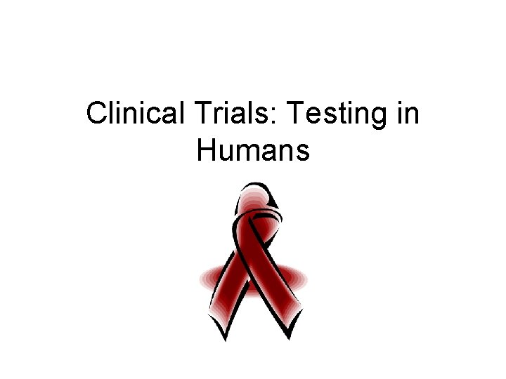 Clinical Trials: Testing in Humans 