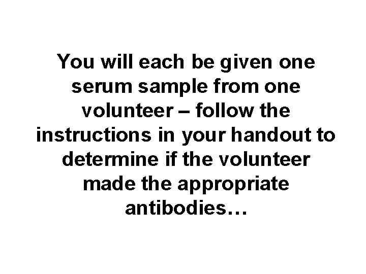 You will each be given one serum sample from one volunteer – follow the