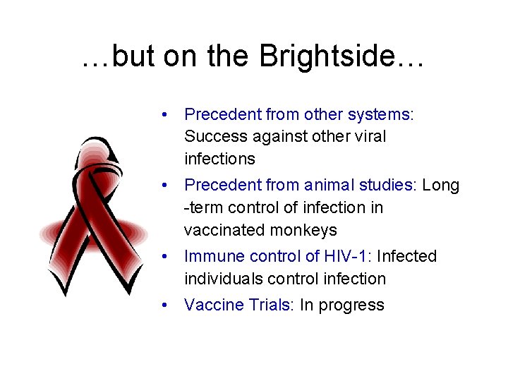 …but on the Brightside… • Precedent from other systems: Success against other viral infections