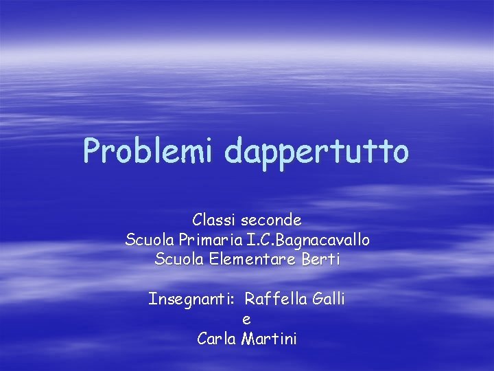 Problemi dappertutto Classi seconde Scuola Primaria I. C. Bagnacavallo Scuola Elementare Berti Insegnanti: Raffella