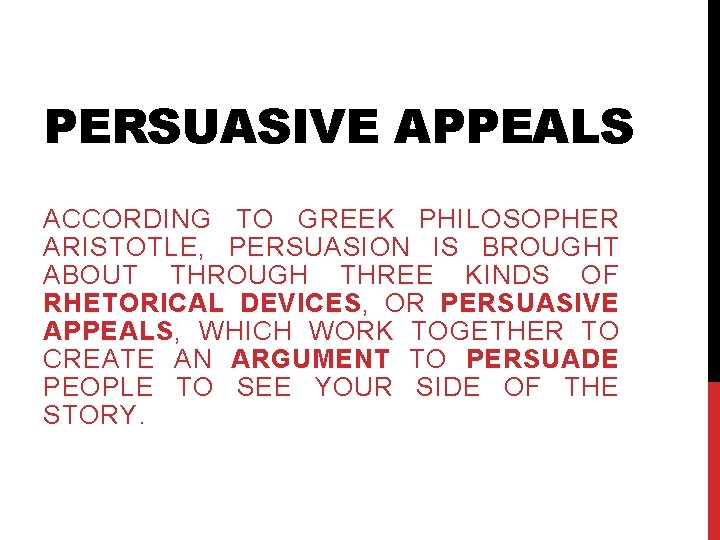 PERSUASIVE APPEALS ACCORDING TO GREEK PHILOSOPHER ARISTOTLE, PERSUASION IS BROUGHT ABOUT THROUGH THREE KINDS