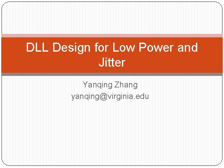 DLL Design for Low Power and Jitter Yanqing Zhang yanqing@virginia. edu 