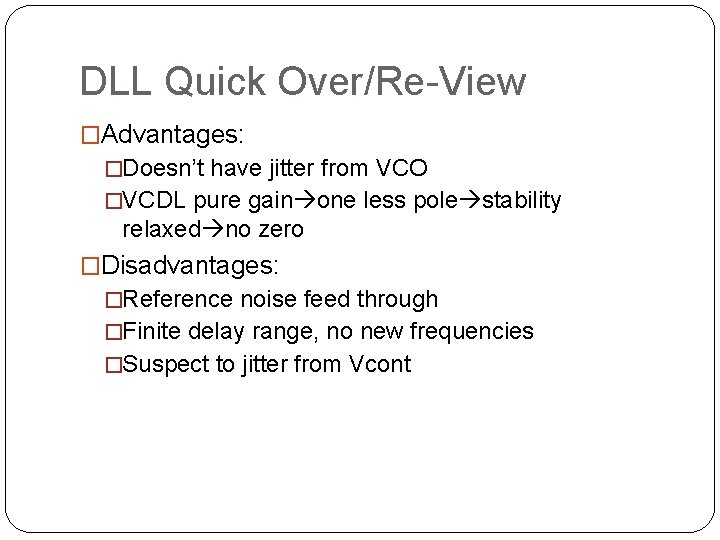 DLL Quick Over/Re-View �Advantages: �Doesn’t have jitter from VCO �VCDL pure gain one less