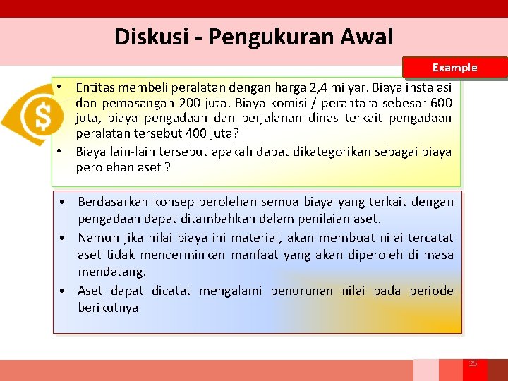 Diskusi - Pengukuran Awal Example • Entitas membeli peralatan dengan harga 2, 4 milyar.