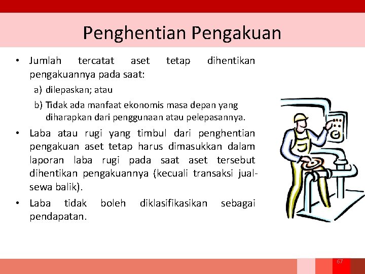 Penghentian Pengakuan • Jumlah tercatat aset pengakuannya pada saat: tetap dihentikan a) dilepaskan; atau