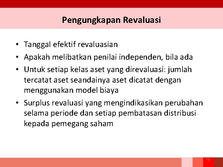 Pengungkapan Revaluasi • Tanggal efektif revaluasian • Apakah melibatkan penilai independen, bila ada •