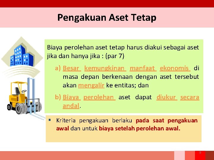 Pengakuan Aset Tetap Biaya perolehan aset tetap harus diakui sebagai aset jika dan hanya