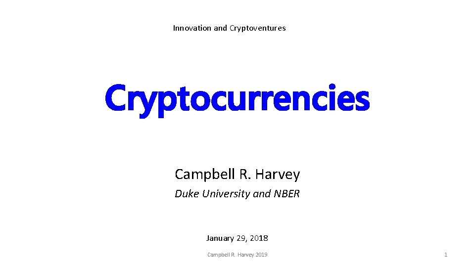 Innovation and Cryptoventures Cryptocurrencies Campbell R. Harvey Duke University and NBER January 29, 2018