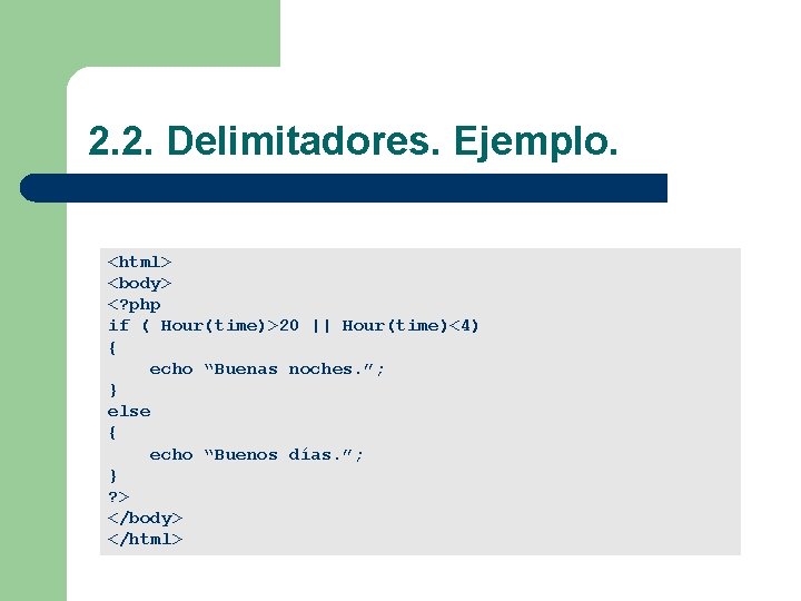  2. 2. Delimitadores. Ejemplo. <%@ Language=VBScript %> <html> <body> <html> <? php <body>