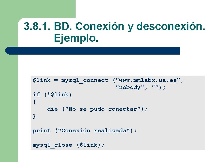 3. 8. 1. BD. Conexión y desconexión. Ejemplo. $link = mysql_connect ("www. mmlabx. ua.