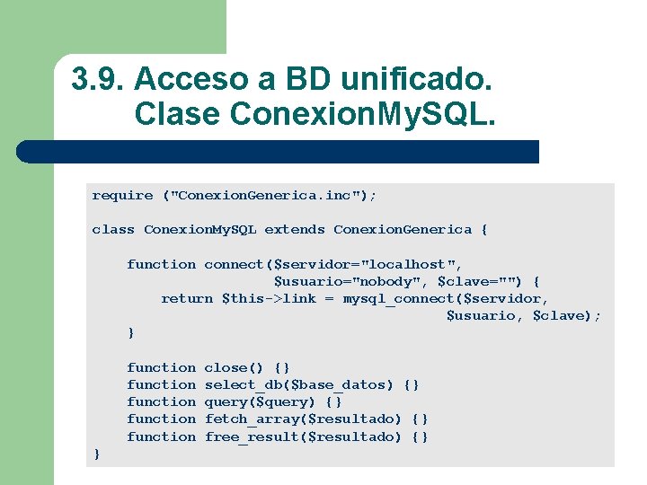3. 9. Acceso a BD unificado. Clase Conexion. My. SQL. require ("Conexion. Generica. inc");