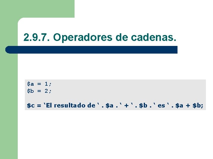 2. 9. 7. Operadores de cadenas. $a = 1; $b = 2; $c =