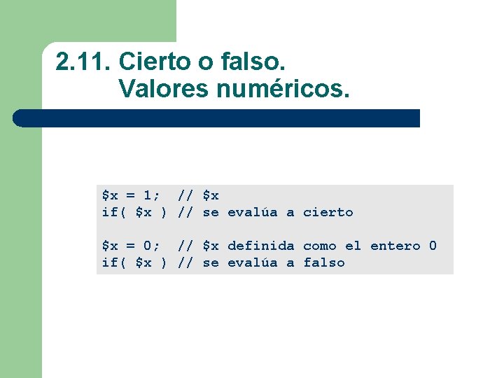 2. 11. Cierto o falso. Valores numéricos. $x = 1; // $x if( $x