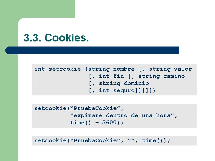 3. 3. Cookies. int setcookie (string nombre [, string valor [, int fin [,