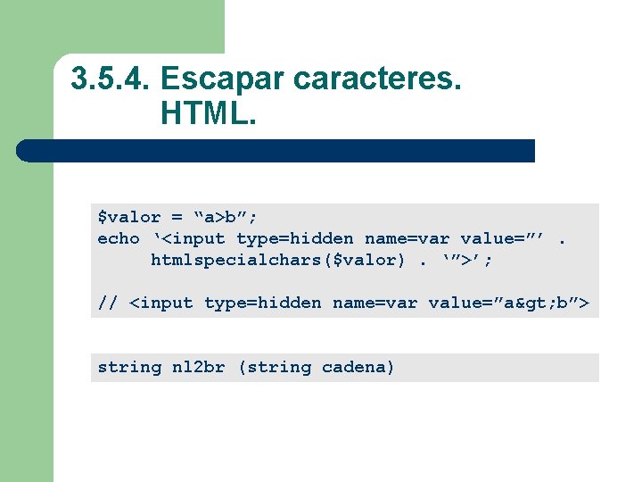 3. 5. 4. Escapar caracteres. HTML. $valor = “a>b”; echo ‘<input type=hidden name=var value=”’.