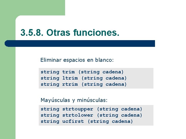 3. 5. 8. Otras funciones. Eliminar espacios en blanco: string trim (string cadena) string