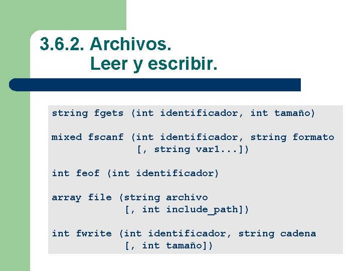 3. 6. 2. Archivos. Leer y escribir. string fgets (int identificador, int tamaño) mixed