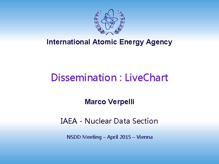 International Atomic Energy Agency Dissemination : Live. Chart Marco Verpelli IAEA - Nuclear Data
