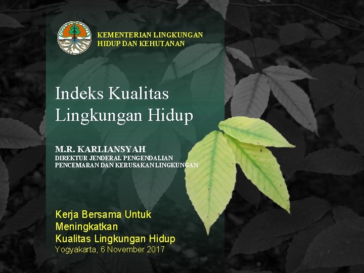 KEMENTERIAN LINGKUNGAN HIDUP DAN KEHUTANAN Indeks Kualitas Lingkungan Hidup M. R. KARLIANSYAH DIREKTUR JENDERAL