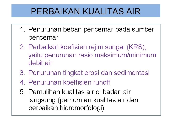 PERBAIKAN KUALITAS AIR 1. Penurunan beban pencemar pada sumber pencemar 2. Perbaikan koefisien rejim