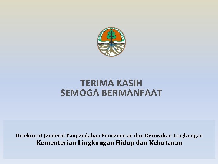 TERIMA KASIH SEMOGA BERMANFAAT Direktorat Jenderal Pengendalian Pencemaran dan Kerusakan Lingkungan Kementerian Lingkungan Hidup