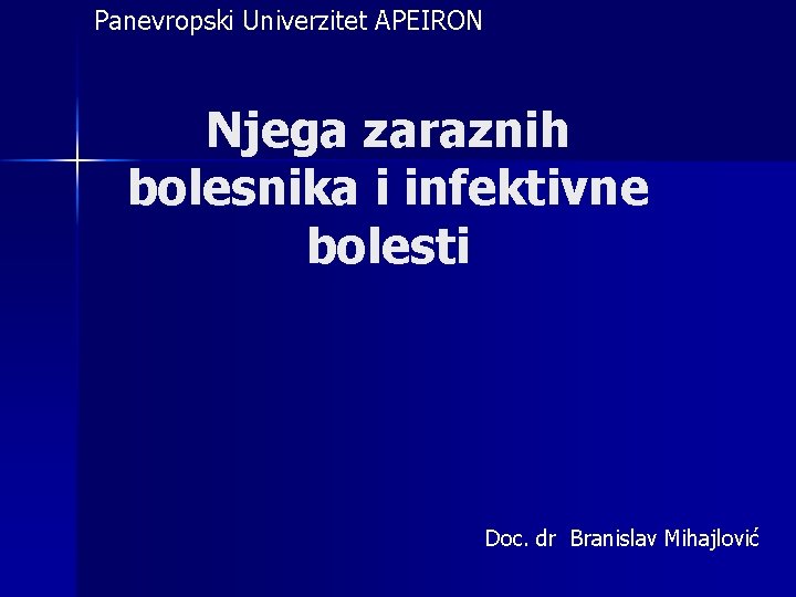 Panevropski Univerzitet APEIRON Njega zaraznih bolesnika i infektivne bolesti Doc. dr Branislav Mihajlović 