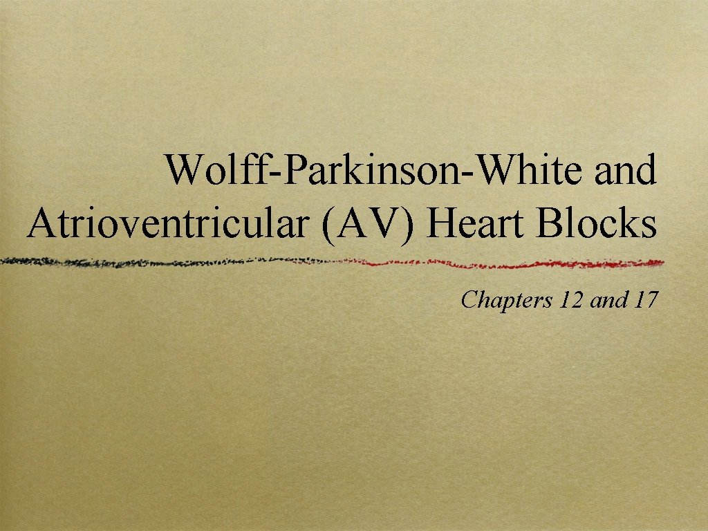 Wolff-Parkinson-White and Atrioventricular (AV) Heart Blocks Chapters 12 and 17 