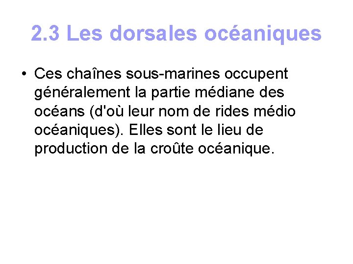 2. 3 Les dorsales océaniques • Ces chaînes sous-marines occupent généralement la partie médiane