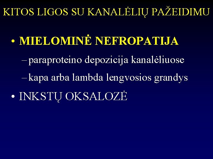 KITOS LIGOS SU KANALĖLIŲ PAŽEIDIMU • MIELOMINĖ NEFROPATIJA – paraproteino depozicija kanalėliuose – kapa