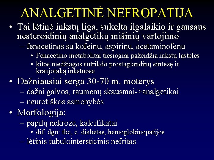 ANALGETINĖ NEFROPATIJA • Tai lėtinė inkstų liga, sukelta ilgalaikio ir gausaus nesteroidinių analgetikų mišinių