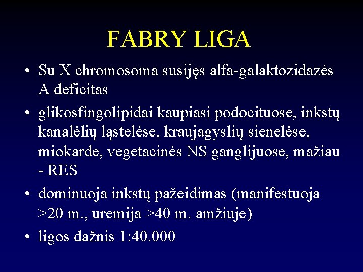 FABRY LIGA • Su X chromosoma susijęs alfa-galaktozidazės A deficitas • glikosfingolipidai kaupiasi podocituose,