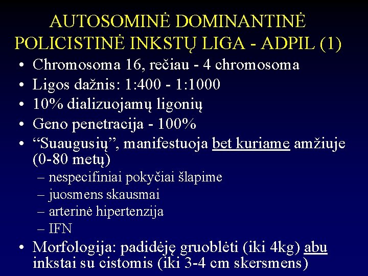 AUTOSOMINĖ DOMINANTINĖ POLICISTINĖ INKSTŲ LIGA - ADPIL (1) • • • Chromosoma 16, rečiau