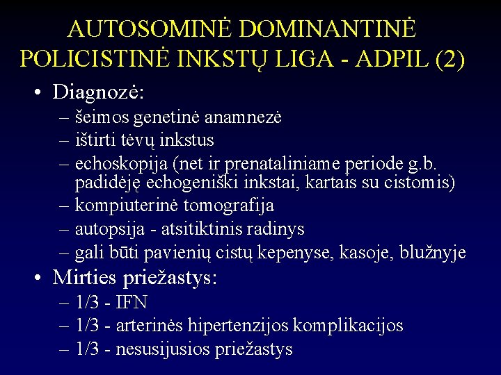 AUTOSOMINĖ DOMINANTINĖ POLICISTINĖ INKSTŲ LIGA - ADPIL (2) • Diagnozė: – šeimos genetinė anamnezė