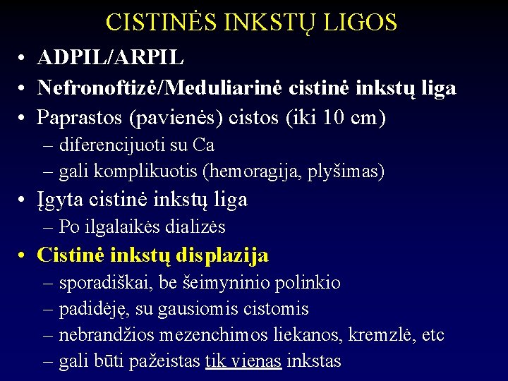 CISTINĖS INKSTŲ LIGOS • ADPIL/ARPIL • Nefronoftizė/Meduliarinė cistinė inkstų liga • Paprastos (pavienės) cistos