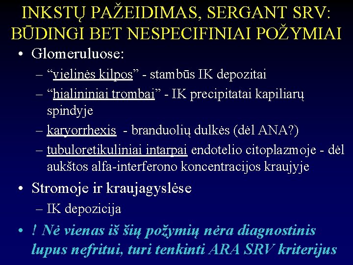 INKSTŲ PAŽEIDIMAS, SERGANT SRV: BŪDINGI BET NESPECIFINIAI POŽYMIAI • Glomeruluose: – “vielinės kilpos” -