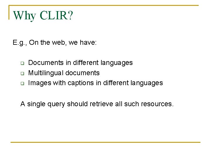 Why CLIR? E. g. , On the web, we have: q q q Documents