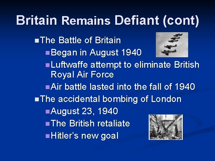 Britain Remains Defiant (cont) n The Battle of Britain n Began in August 1940 Britain Remains Defiant (cont) n The Battle of Britain n Began in August 1940
