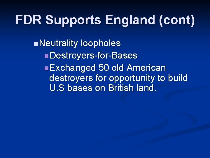 FDR Supports England (cont) n Neutrality loopholes n Destroyers-for-Bases n Exchanged 50 old American FDR Supports England (cont) n Neutrality loopholes n Destroyers-for-Bases n Exchanged 50 old American