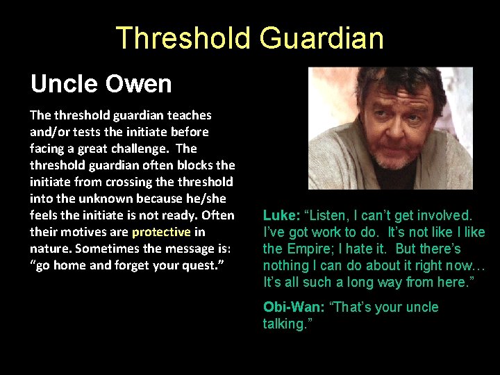Threshold Guardian Uncle Owen The threshold guardian teaches and/or tests the initiate before facing