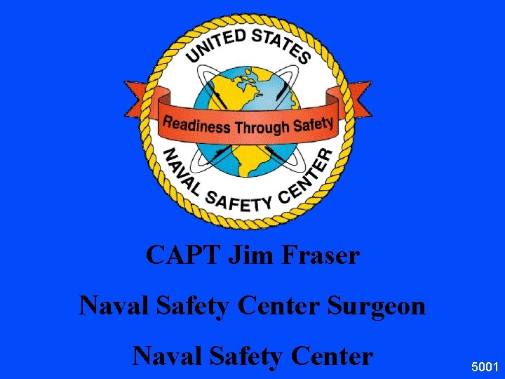 CAPT Jim Fraser Naval Safety Center Surgeon Naval Safety Center 5001 