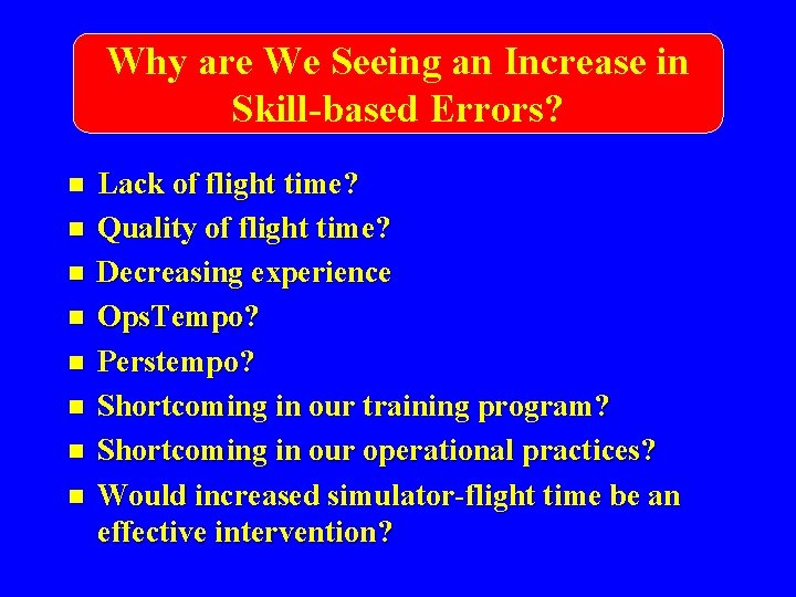 Why are We Seeing an Increase in Skill-based Errors? n n n n Lack
