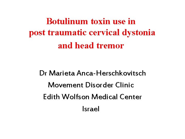 Botulinum toxin use in post traumatic cervical dystonia and head tremor Dr Marieta Anca-Herschkovitsch