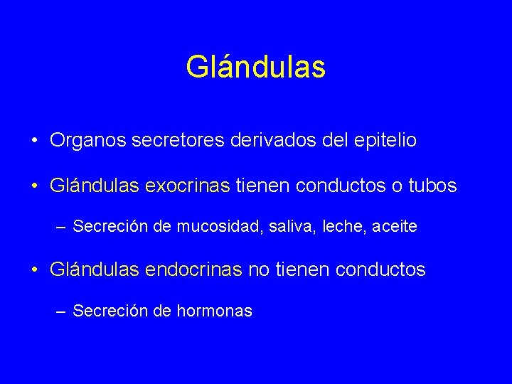 Glándulas • Organos secretores derivados del epitelio • Glándulas exocrinas tienen conductos o tubos