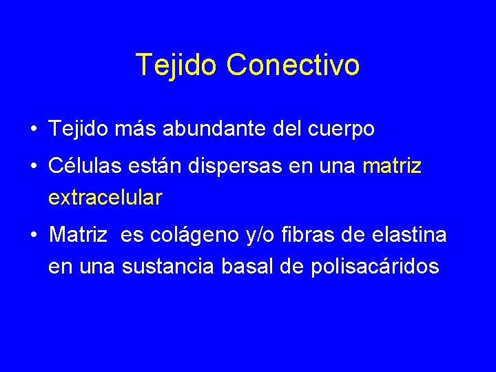 Tejido Conectivo • Tejido más abundante del cuerpo • Células están dispersas en una