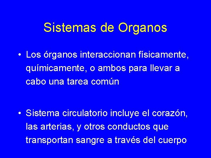 Sistemas de Organos • Los órganos interaccionan físicamente, químicamente, o ambos para llevar a
